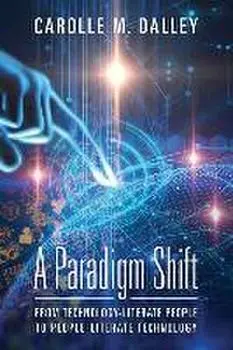 A Paradigm Shift: From Technology-Literate People to People-Literate Technology, Paperback/Carolle M. Dalley