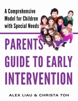 A Parent's Guide to Early Intervention: A Comprehensive Model for Children with Special Needs, Paperback/Alex Liau