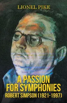 A Passion for Symphonies: Robert Simpson (1921-1997), Paperback/Lionel Pike