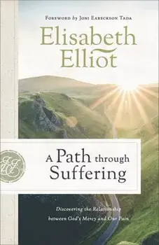A Path Through Suffering: Discovering the Relationship Between God's Mercy and Our Pain, Paperback/Elisabeth Elliot