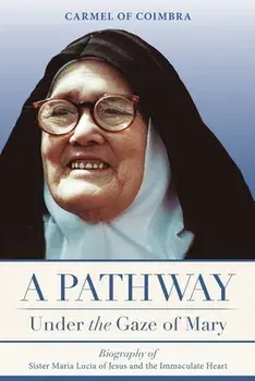A Pathway under the Gaze of Mary: Biography of Sister Maria Lucia of Jesus and the Immaculate Heart, Paperback/Carmelite Sisters Of St Teresa