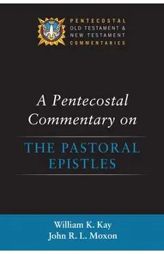 A Pentecostal Commentary on the Pastoral Epistles - William K. Kay