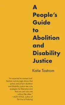 A People's Guide to Abolition and Disability Justice, Paperback/Katie Tastrom