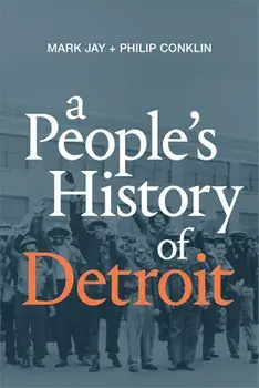 A People's History of Detroit, Paperback/Mark Jay
