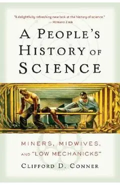 A People's History of Science: Miners, Midwives, and Low Mechanicks - Clifford D. Conner