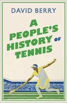 A People's History of Tennis, Paperback/David Berry