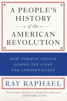 A People's History of the American Revolution: How Common People Shaped the Fight for Independence, Paperback/Ray Raphael