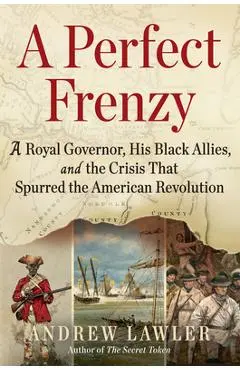 A Perfect Frenzy: A Royal Governor, His Black Allies, and the Crisis That Spurred the American Revolution - Andrew Lawler