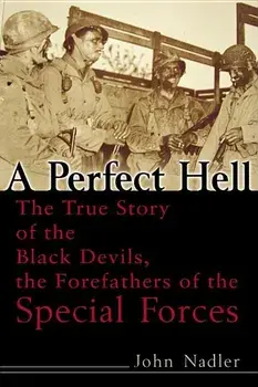 A Perfect Hell: The True Story of the Black Devils, the Forefathers of the Special Forces/John Nadler
