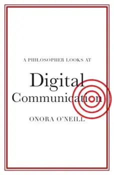 A Philosopher Looks at Digital Communication. New ed, Paperback/Onora O'Neill
