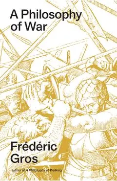 A Philosophy of War: Why We Fight - Frédéric Gros