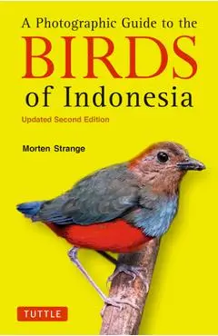 A Photographic Guide to the Birds of Indonesia: Updated Second Edition - Morten Strange