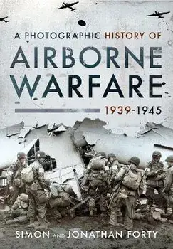 A Photographic History of Airborne Warfare, 1939 1945, Hardback/Forty, Jonathan