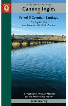 A Pilgrim's Guide to the Camino Inglés: The English Way Also Known as the Celtic Camino: Ferrol & Coruña -- Santiago - John Brierley