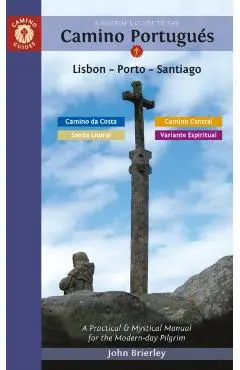 A Pilgrim's Guide to the Camino Portugués Lisbon - Porto - Santiago: Including Camino Central, Variente Espiritual, Camino Da Costa, & Senda Litoral - John Brierley