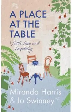 A Place at the Table: Faith, Hope and Hospitality - Miranda Harris