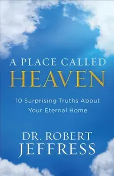 A Place Called Heaven: 10 Surprising Truths about Your Eternal Home, Paperback/Dr Robert Jeffress