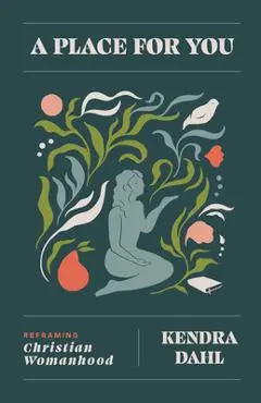 A Place for You: Reframing Christian Womanhood - Kendra Dahl