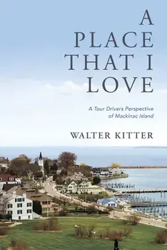 A Place That I Love: A Tour Drivers Perspective of Mackinac Island, Paperback/Walter Kitter