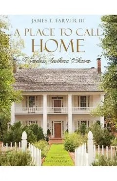 A Place to Call Home: Timeless Southern Charm - James T. Farmer
