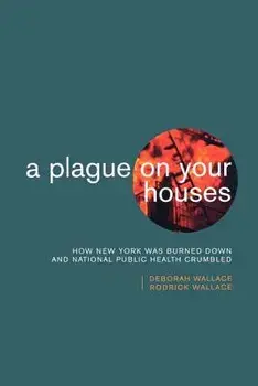 A Plague on Your Houses: How New York Was Burned Down and National Public Health Crumbled, Paperback/Deborah Wallace