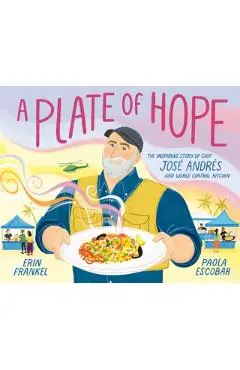 A Plate of Hope: The Inspiring Story of Chef José Andrés and World Central Kitchen - Erin Frankel