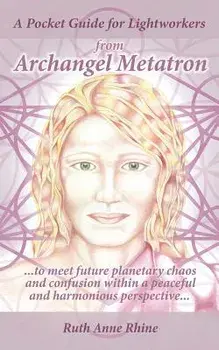 A Pocket Guide for Lightworkers from Archangel Metatron: . . . to Meet Future Planetary Chaos and Confusion Within a Peaceful and Harmonious Perspecti, Paperback/Ruth Anne Rhine