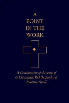 A Point in the Work: A Continuation of the work of G.I.Gurdjieff, P.D.Ouspensky & Maurice Nicoll, Paperback/***