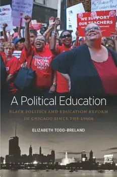 A Political Education: Black Politics and Education Reform in Chicago Since the 1960s/Elizabeth Todd-Breland