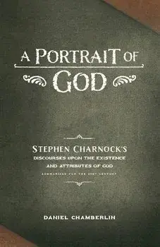 A Portrait of God: Stephen Charnock's Discourses upon the Existence and Attributes of God, Paperback/Daniel Chamberlin