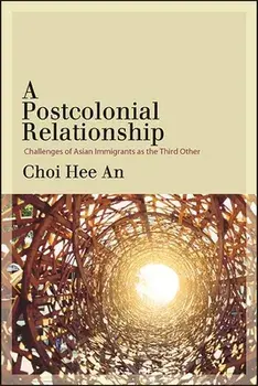 A Postcolonial Relationship: Challenges of Asian Immigrants as the Third Other, Hardcover/Hee An Choi