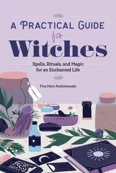 A Practical Guide for Witches: Spells, Rituals, and Magic for an Enchanted Life, Paperback/Ylva Mara Radziszewski