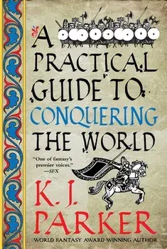 A Practical Guide to Conquering the World, Paperback/K. J. Parker