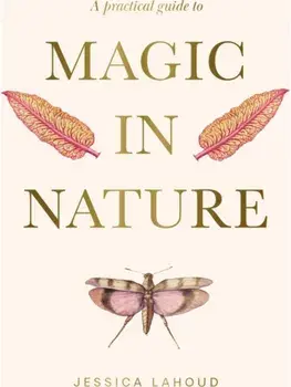 A Practical Guide to Magic in Nature, Hardback/Jessica Lahoud