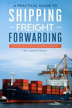 A Practical guide to Shipping & Freight Forwarding: Your key to success in the shipping industry, Paperback/Sameer Varun