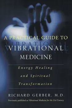 A Practical Guide to Vibrational Medicine: Energy Healing and Spiritual Transformation, Paperback/Richard Gerber