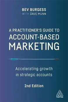 A Practitioner's Guide to Account-Based Marketing: Accelerating Growth in Strategic Accounts, Paperback/Bev Burgess