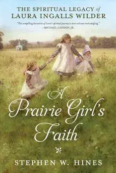 A Prairie Girl's Faith: The Spiritual Legacy of Laura Ingalls Wilder, Paperback/Stephen W. Hines