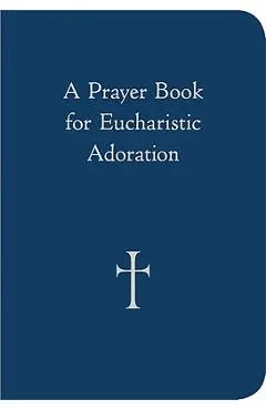 A Prayer Book for Eucharistic Adoration - William G. Storey