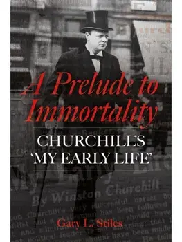 A Prelude to Immortality. Winston Churchill’s 'My Early Life', Hardback/Gary L. Stiles