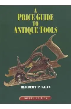 A Price Guide to Antique Tools, Fourth Edition - Herbert P. Kean
