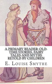 A Primary Reader: Old-Time Stories, Fairy Tales and Myths Retold by Children, Paperback/E. Louise Smythe