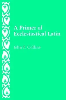 A Primer of Ecclesiastical Latin, Paperback/John F. Collins