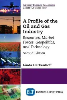 A Profile of the Oil and Gas Industry, Second Edition: Resources, Market Forces, Geopolitics, and Technology/Linda Herkenhoff