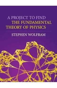 A Project to Find the Fundamental Theory of Physics - Stephen Wolfram