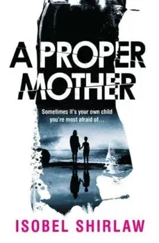 A Proper Mother. 'Scarily good.' Guardian, Crime and thrillers of the month, Paperback/Isobel Shirlaw