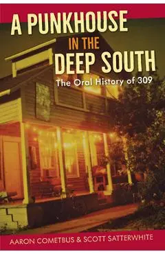 A Punkhouse in the Deep South: The Oral History of 309 - Aaron Cometbus
