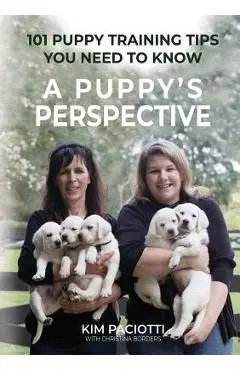 A Puppy's Perspective: 101 Puppy Training Tips You Need to Know - Kim Anne Paciotti