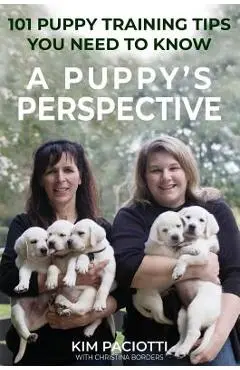 A Puppy's Perspective: 101 Puppy Training Tips You Need to Know - Kim Anne Paciotti