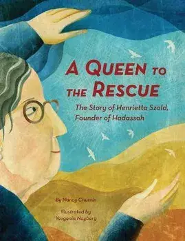 A Queen to the Rescue: The Story of Henrietta Szold, Founder of Hadassah, Hardcover/Nancy Churnin